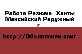 Работа Резюме. Ханты-Мансийский,Радужный г.